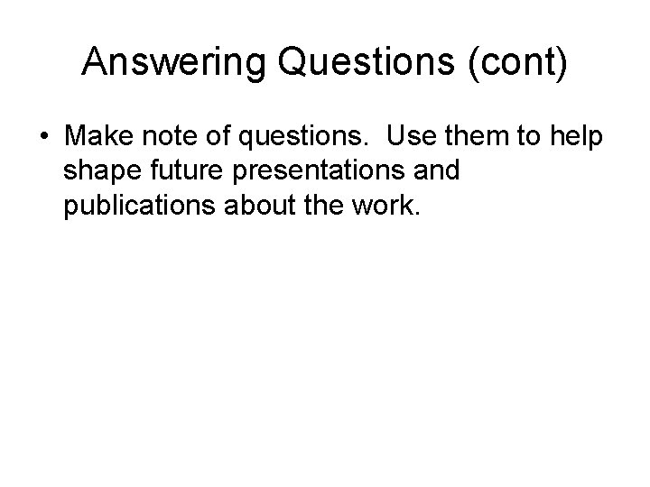 Answering Questions (cont) • Make note of questions. Use them to help shape future