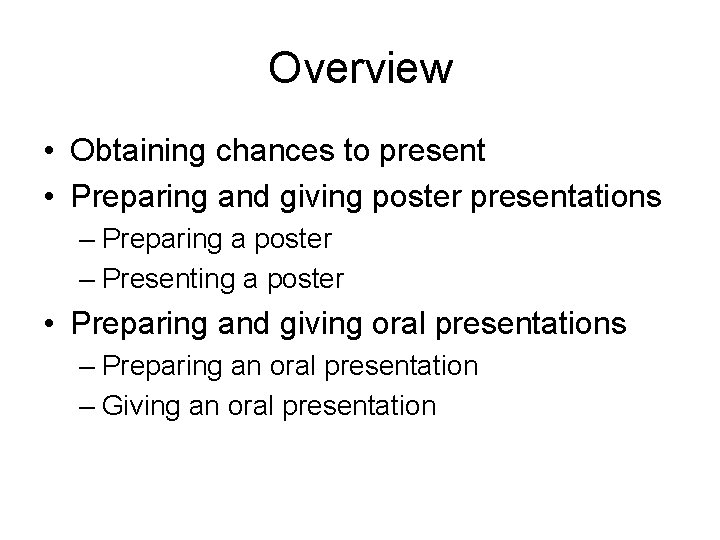 Overview • Obtaining chances to present • Preparing and giving poster presentations – Preparing
