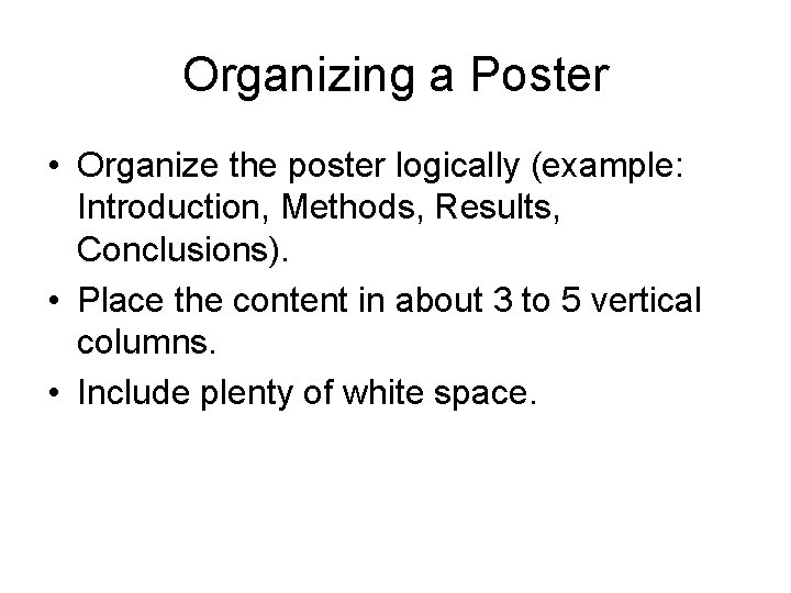 Organizing a Poster • Organize the poster logically (example: Introduction, Methods, Results, Conclusions). •
