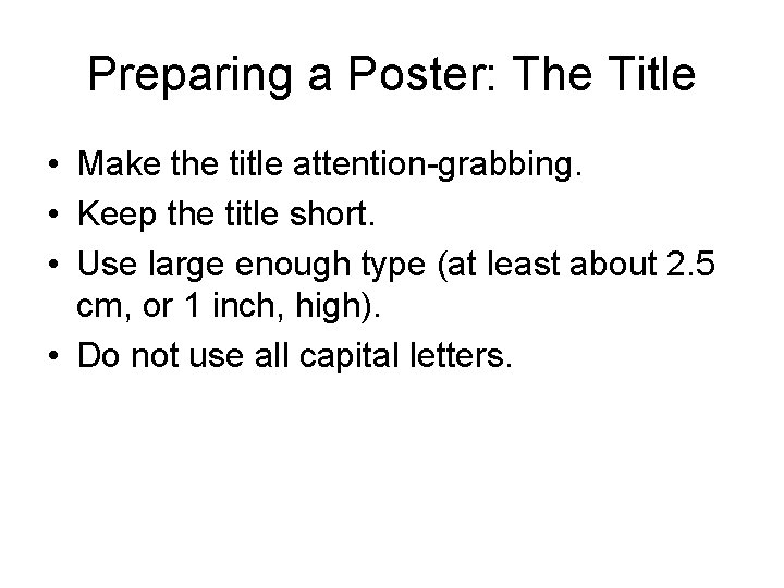 Preparing a Poster: The Title • Make the title attention-grabbing. • Keep the title