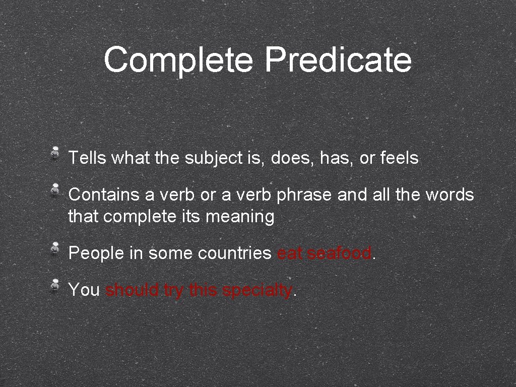 Complete Predicate Tells what the subject is, does, has, or feels Contains a verb