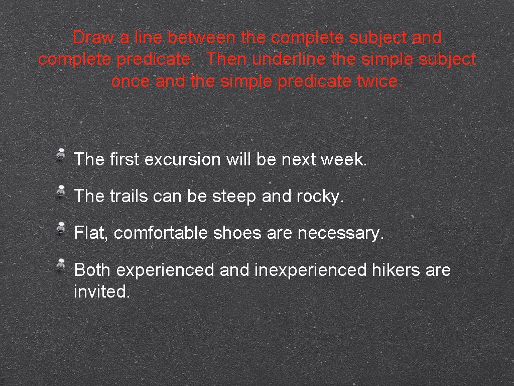 Draw a line between the complete subject and complete predicate. Then underline the simple