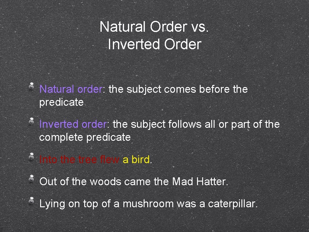Natural Order vs. Inverted Order Natural order: the subject comes before the predicate Inverted