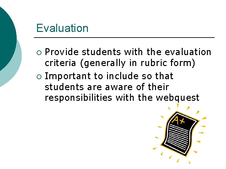 Evaluation Provide students with the evaluation criteria (generally in rubric form) ¡ Important to