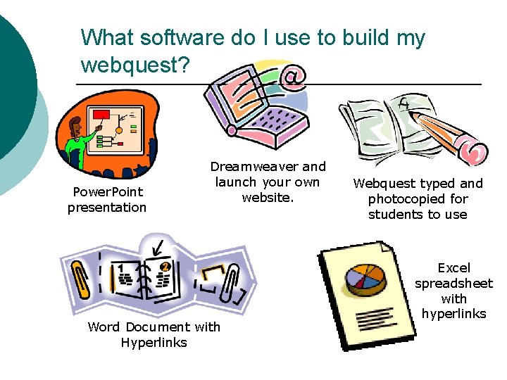 What software do I use to build my webquest? Power. Point presentation Dreamweaver and