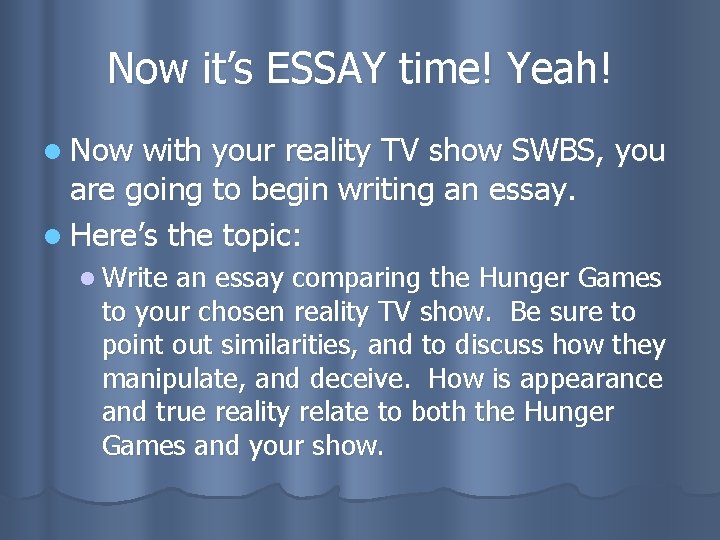 Now it’s ESSAY time! Yeah! l Now with your reality TV show SWBS, you