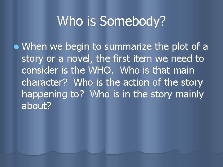 Who is Somebody? l When we begin to summarize the plot of a story