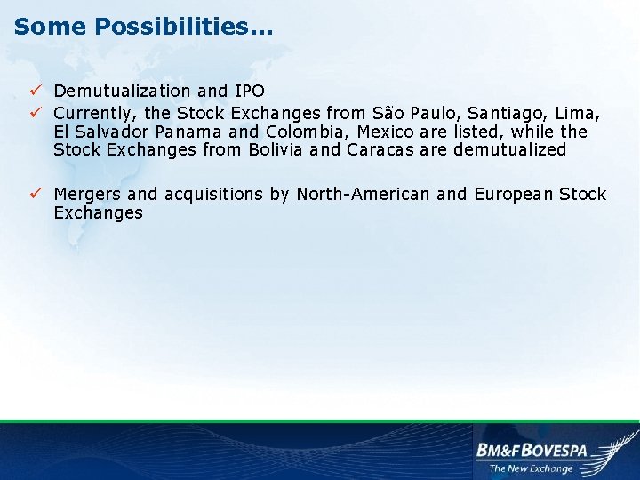 Some Possibilities. . . ü Demutualization and IPO ü Currently, the Stock Exchanges from