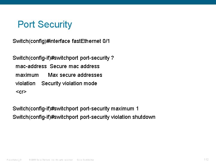 Port Security Switch(config)#interface fast. Ethernet 0/1 Switch(config-if)#switchport-security ? mac-address Secure mac address maximum violation