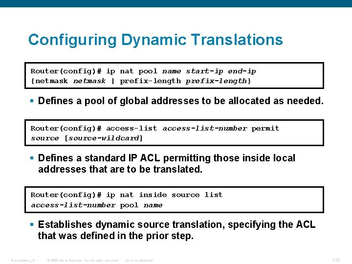 Configuring Dynamic Translations Router(config)# ip nat pool name start-ip end-ip {netmask | prefix-length} §