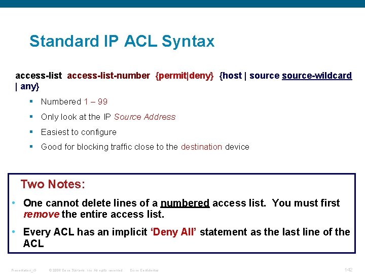 Standard IP ACL Syntax access-list-number {permit|deny} {host | source-wildcard | any} § Numbered 1