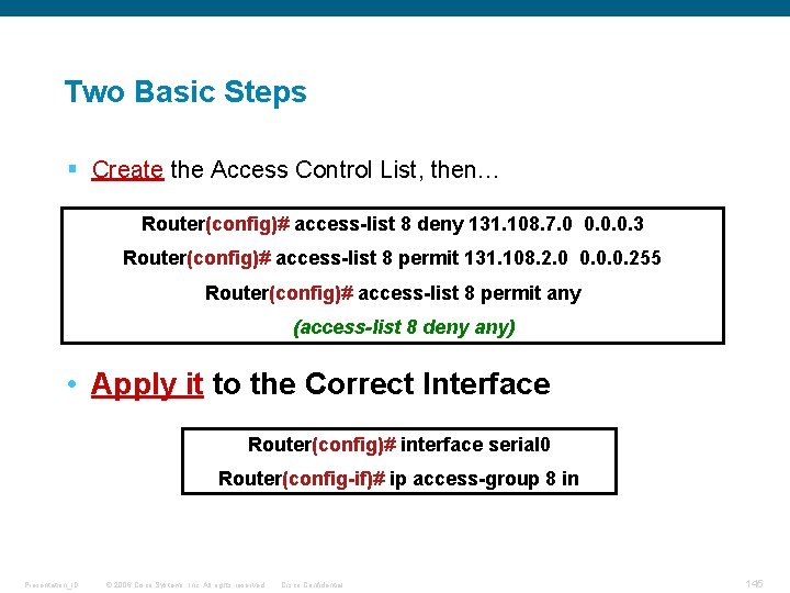 Two Basic Steps § Create the Access Control List, then… Router(config)# access-list 8 deny