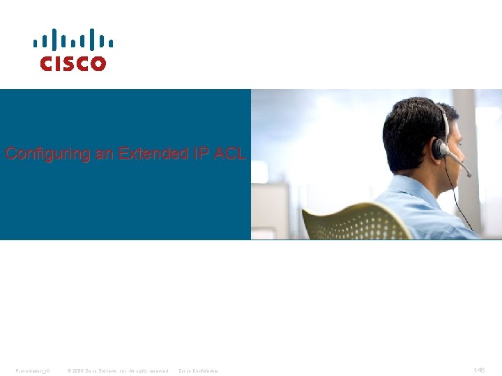 Configuring an Extended IP ACL Presentation_ID © 2006 Cisco Systems, Inc. All rights reserved.