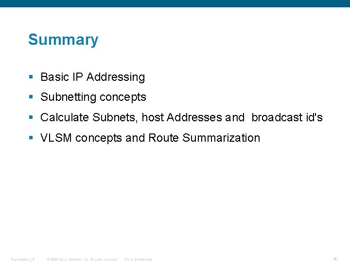 Summary § Basic IP Addressing § Subnetting concepts § Calculate Subnets, host Addresses and