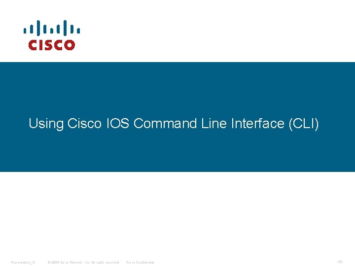 Using Cisco IOS Command Line Interface (CLI) Presentation_ID © 2006 Cisco Systems, Inc. All