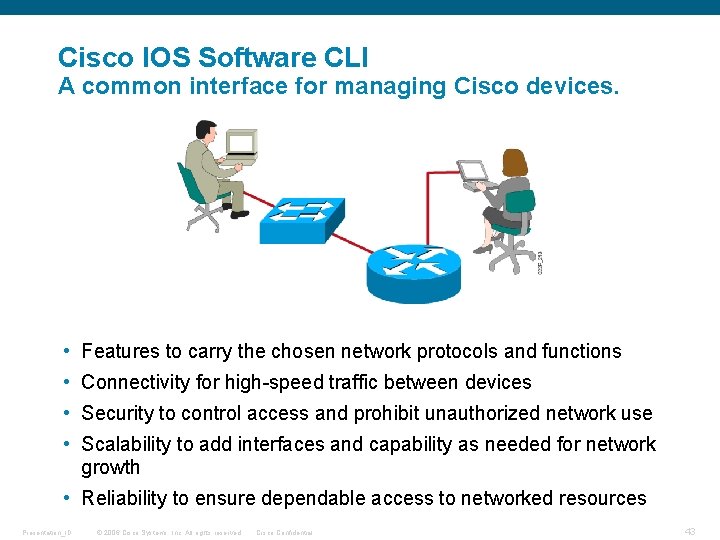 Cisco IOS Software CLI A common interface for managing Cisco devices. • Features to