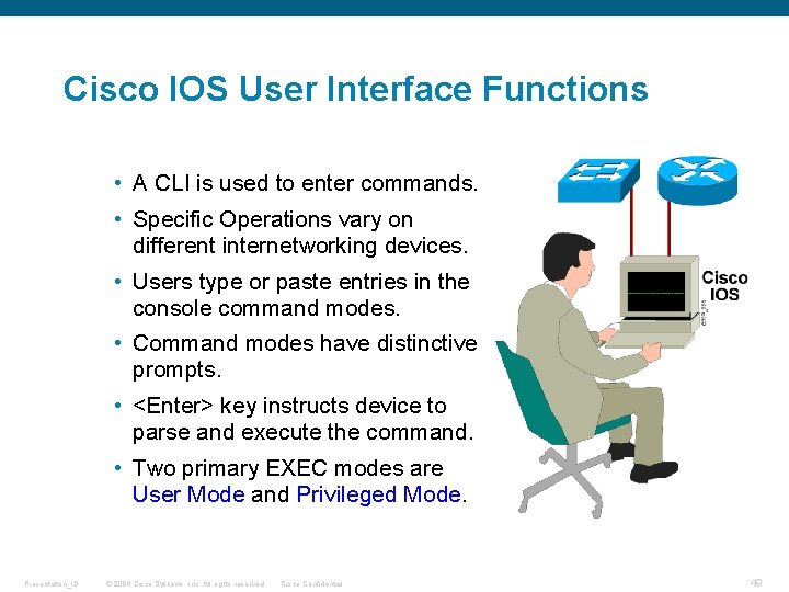 Cisco IOS User Interface Functions • A CLI is used to enter commands. •