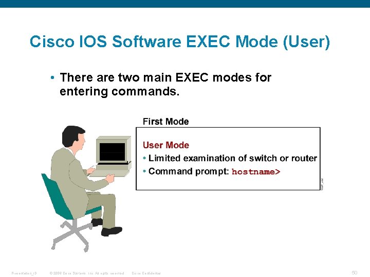 Cisco IOS Software EXEC Mode (User) • There are two main EXEC modes for