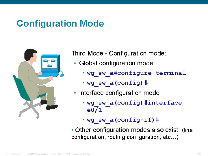 Configuration Mode Third Mode - Configuration mode: • Global configuration mode • wg_sw_a#configure terminal