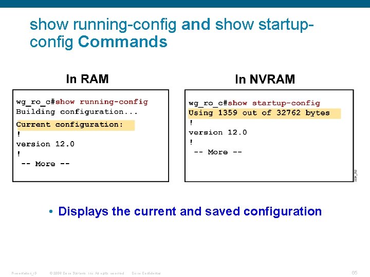 show running-config and show startupconfig Commands • Displays the current and saved configuration Presentation_ID