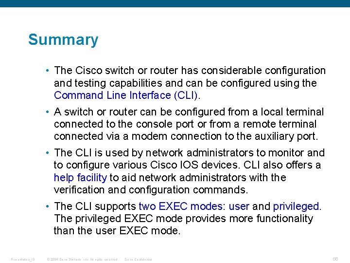 Summary • The Cisco switch or router has considerable configuration and testing capabilities and