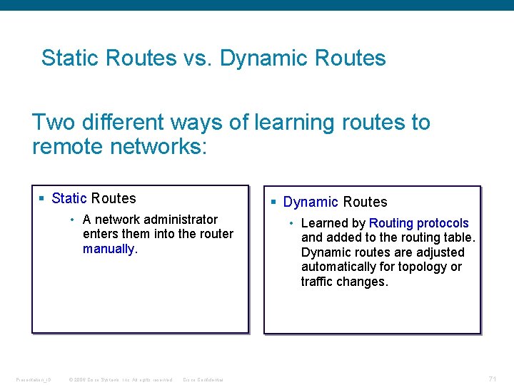 Static Routes vs. Dynamic Routes Two different ways of learning routes to remote networks: