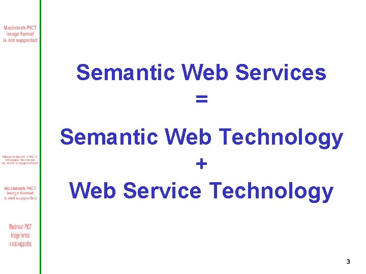 Semantic Web Services = Semantic Web Technology + Web Service Technology 3 
