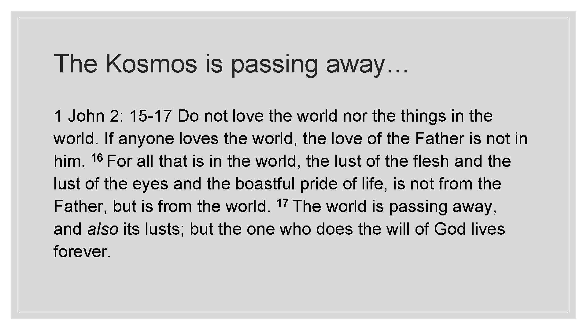 The Kosmos is passing away… 1 John 2: 15 -17 Do not love the