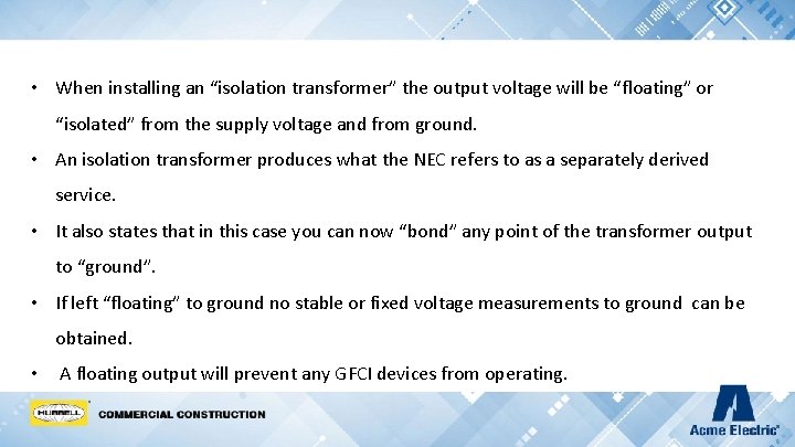  • When installing an “isolation transformer” the output voltage will be “floating” or