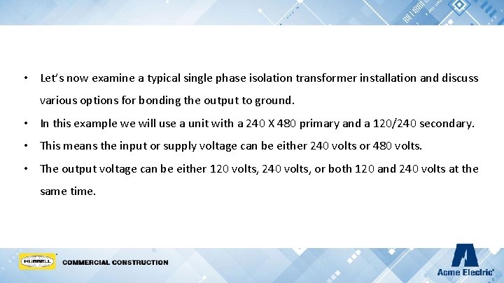  • Let’s now examine a typical single phase isolation transformer installation and discuss