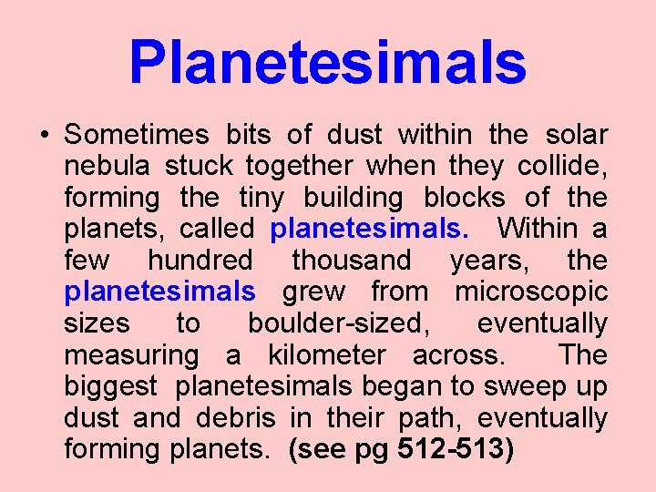 Planetesimals • Sometimes bits of dust within the solar nebula stuck together when they