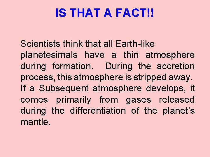 IS THAT A FACT!! Scientists think that all Earth-like planetesimals have a thin atmosphere