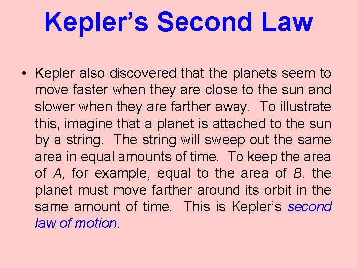 Kepler’s Second Law • Kepler also discovered that the planets seem to move faster