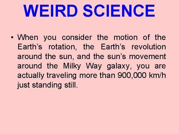 WEIRD SCIENCE • When you consider the motion of the Earth’s rotation, the Earth’s