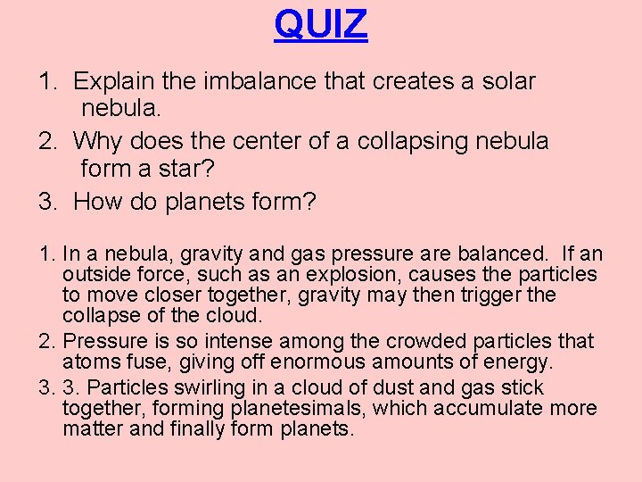 QUIZ 1. Explain the imbalance that creates a solar nebula. 2. Why does the