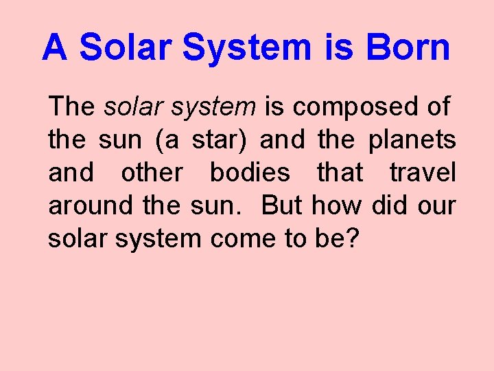 A Solar System is Born The solar system is composed of the sun (a