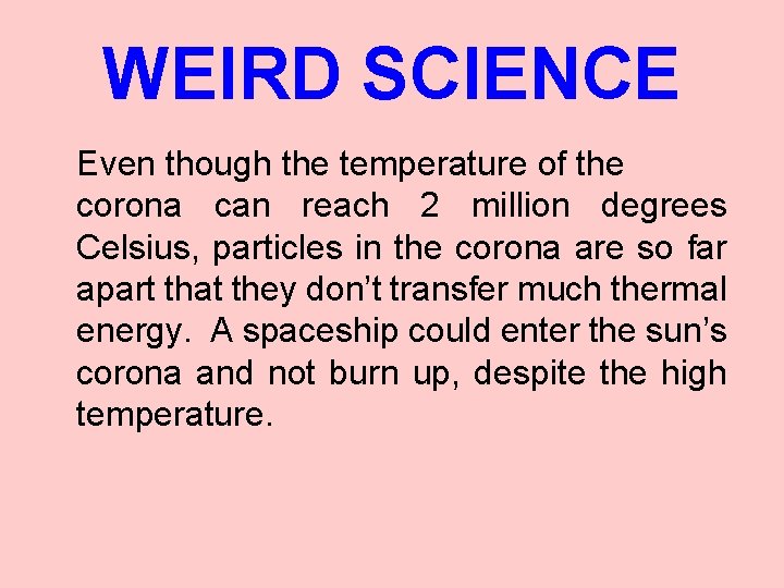 WEIRD SCIENCE Even though the temperature of the corona can reach 2 million degrees