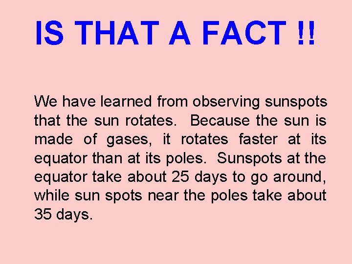 IS THAT A FACT !! We have learned from observing sunspots that the sun