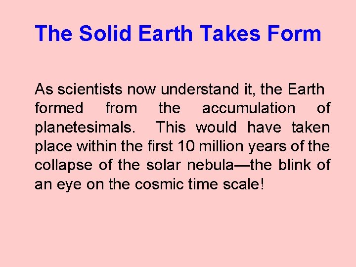 The Solid Earth Takes Form As scientists now understand it, the Earth formed from