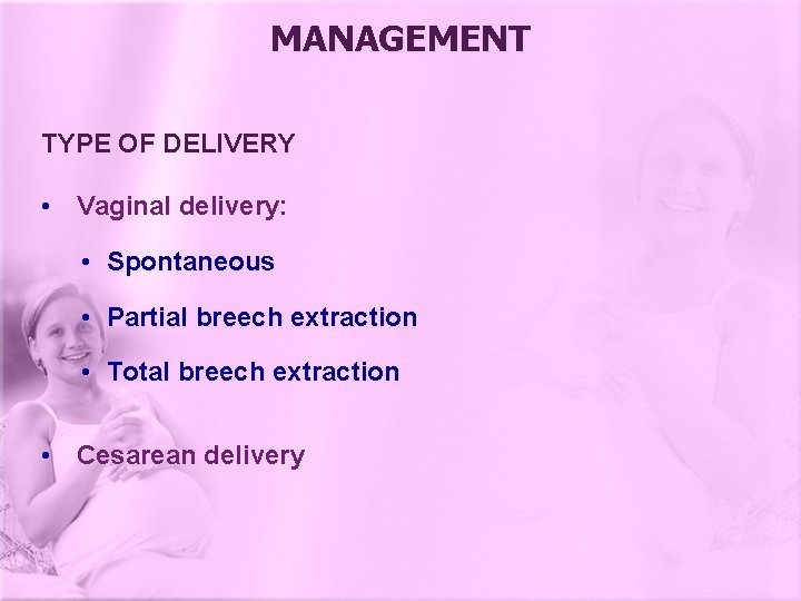 MANAGEMENT TYPE OF DELIVERY • Vaginal delivery: • Spontaneous • Partial breech extraction •