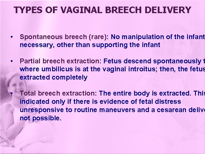 TYPES OF VAGINAL BREECH DELIVERY • Spontaneous breech (rare): No manipulation of the infant