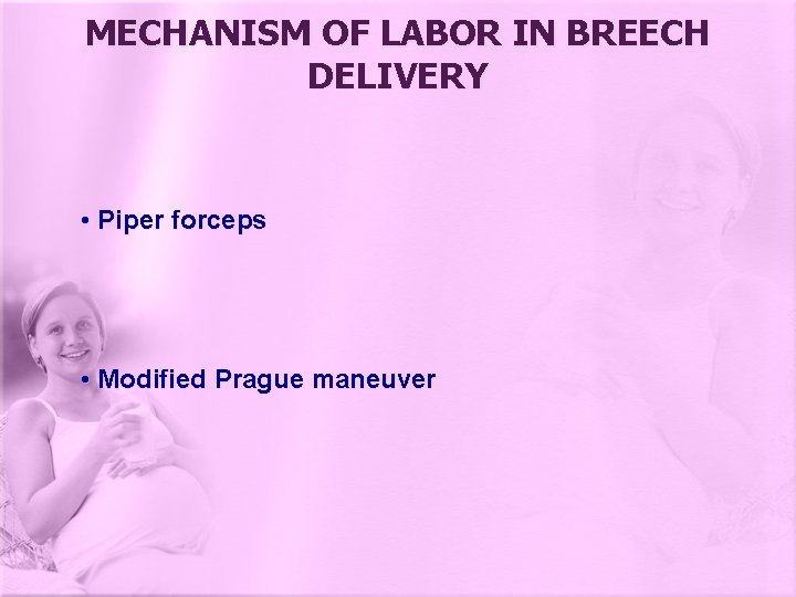 MECHANISM OF LABOR IN BREECH DELIVERY • Piper forceps • Modified Prague maneuver 