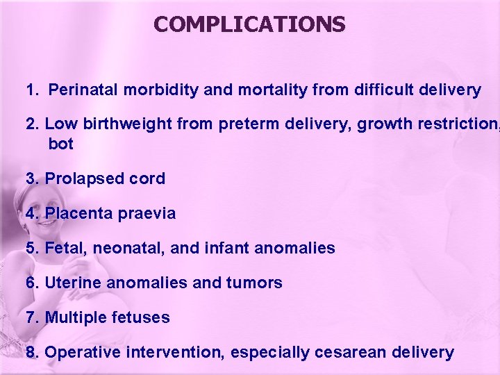 COMPLICATIONS 1. Perinatal morbidity and mortality from difficult delivery 2. Low birthweight from preterm