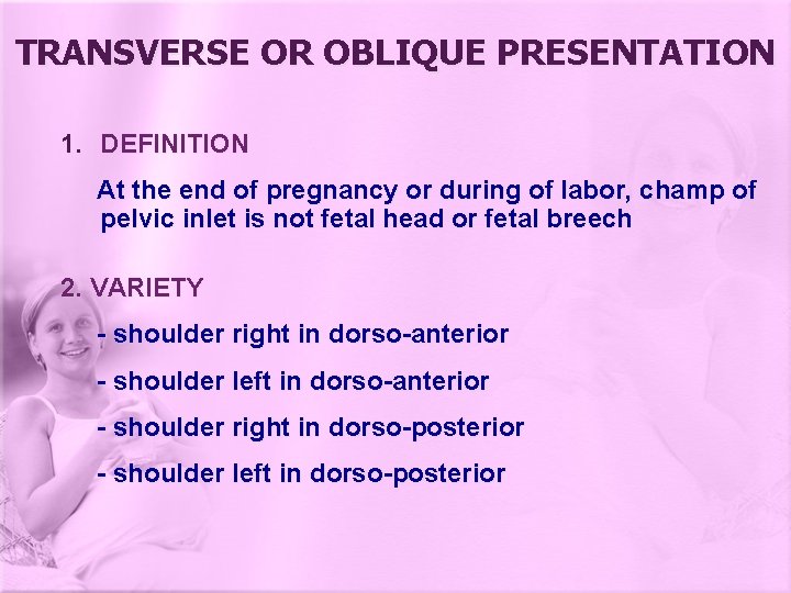 TRANSVERSE OR OBLIQUE PRESENTATION 1. DEFINITION At the end of pregnancy or during of