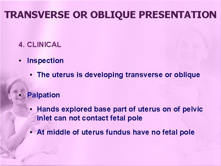 TRANSVERSE OR OBLIQUE PRESENTATION 4. CLINICAL • Inspection • The uterus is developing transverse