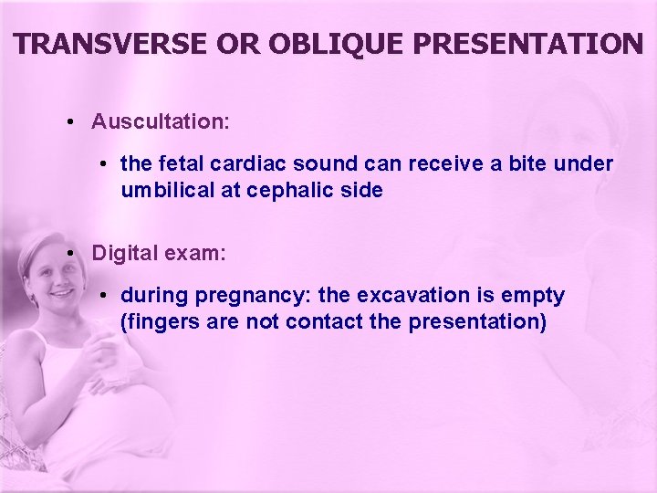 TRANSVERSE OR OBLIQUE PRESENTATION • Auscultation: • the fetal cardiac sound can receive a