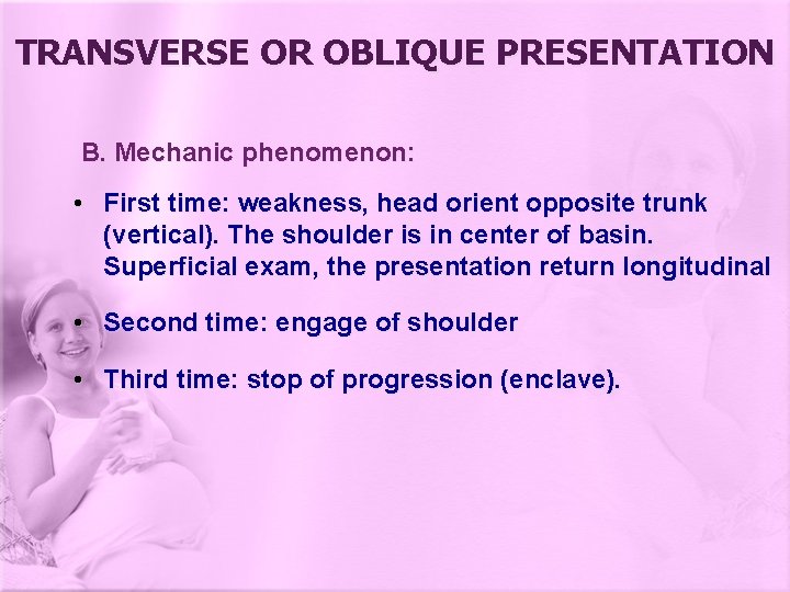 TRANSVERSE OR OBLIQUE PRESENTATION B. Mechanic phenomenon: • First time: weakness, head orient opposite