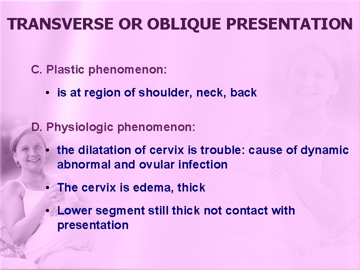 TRANSVERSE OR OBLIQUE PRESENTATION C. Plastic phenomenon: • is at region of shoulder, neck,