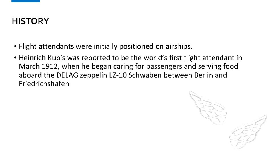 HISTORY • Flight attendants were initially positioned on airships. • Heinrich Kubis was reported