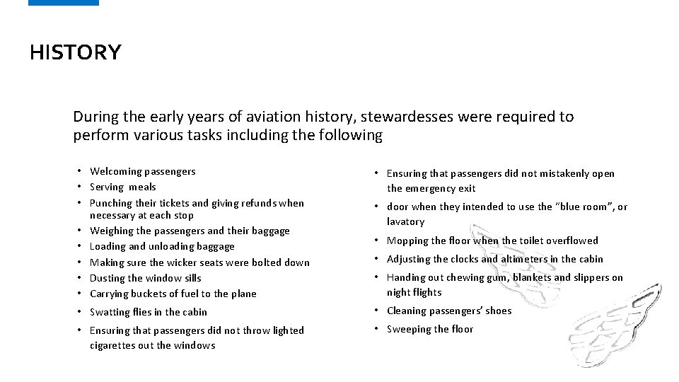 HISTORY During the early years of aviation history, stewardesses were required to perform various
